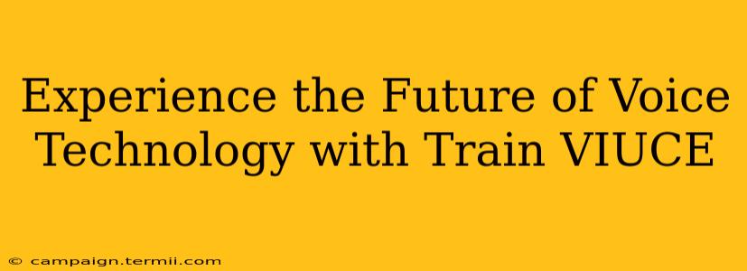 Experience the Future of Voice Technology with Train VIUCE