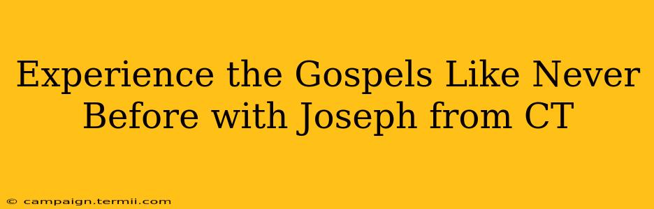 Experience the Gospels Like Never Before with Joseph from CT