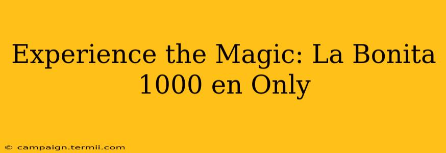 Experience the Magic: La Bonita 1000 en Only