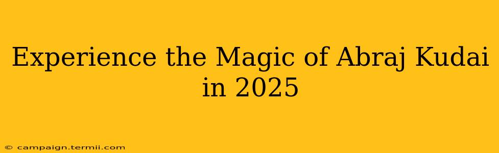 Experience the Magic of Abraj Kudai in 2025