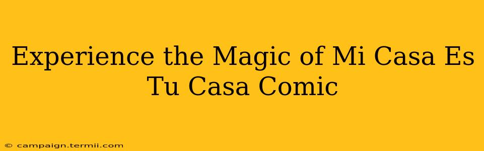 Experience the Magic of Mi Casa Es Tu Casa Comic