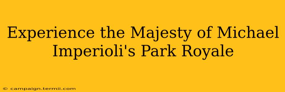 Experience the Majesty of Michael Imperioli's Park Royale