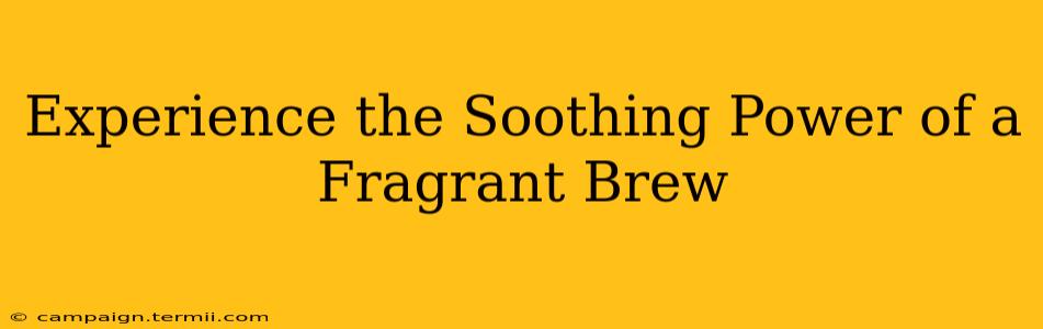 Experience the Soothing Power of a Fragrant Brew