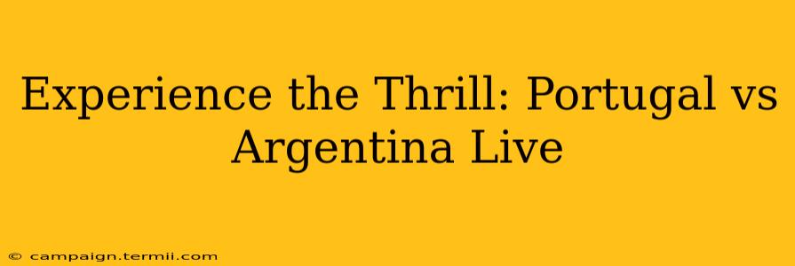 Experience the Thrill: Portugal vs Argentina Live