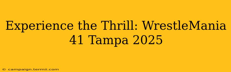 Experience the Thrill: WrestleMania 41 Tampa 2025