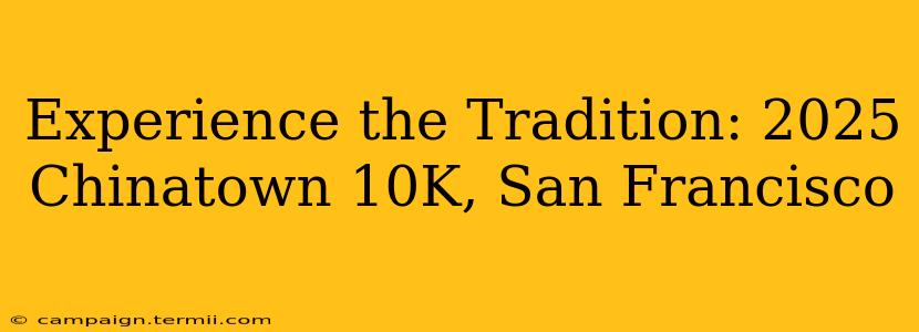 Experience the Tradition: 2025 Chinatown 10K, San Francisco