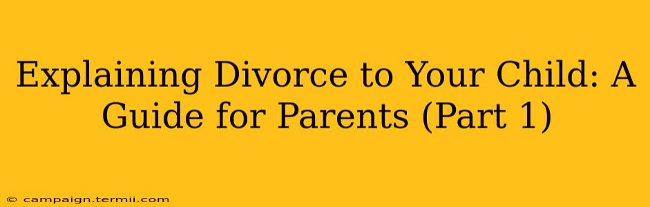 Explaining Divorce to Your Child: A Guide for Parents (Part 1)