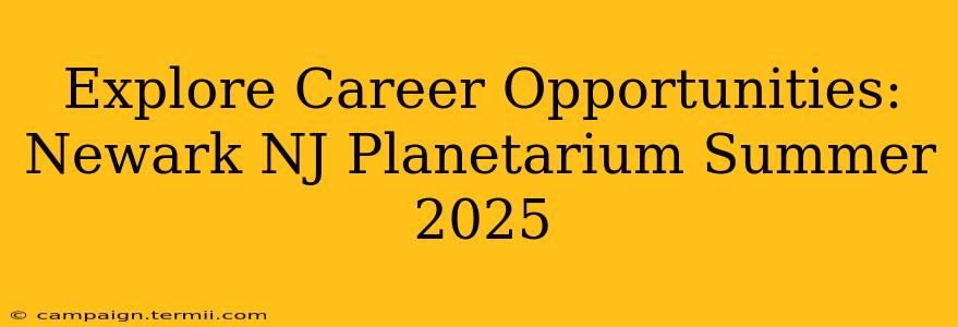 Explore Career Opportunities: Newark NJ Planetarium Summer 2025