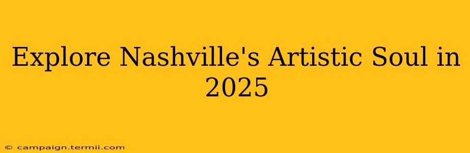 Explore Nashville's Artistic Soul in 2025