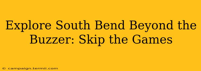 Explore South Bend Beyond the Buzzer: Skip the Games