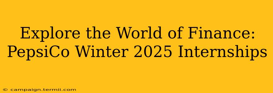 Explore the World of Finance: PepsiCo Winter 2025 Internships