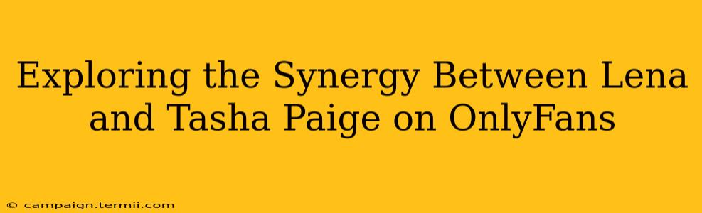 Exploring the Synergy Between Lena and Tasha Paige on OnlyFans