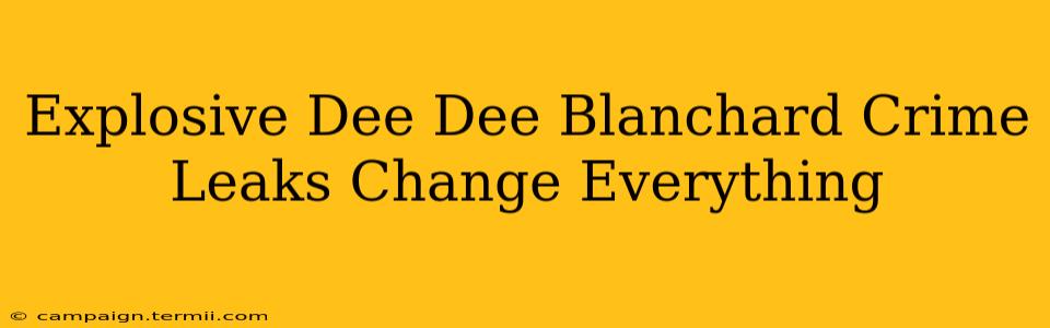 Explosive Dee Dee Blanchard Crime Leaks Change Everything