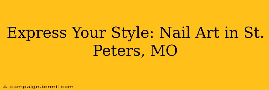 Express Your Style: Nail Art in St. Peters, MO