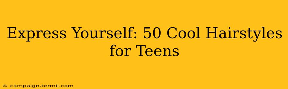 Express Yourself: 50 Cool Hairstyles for Teens