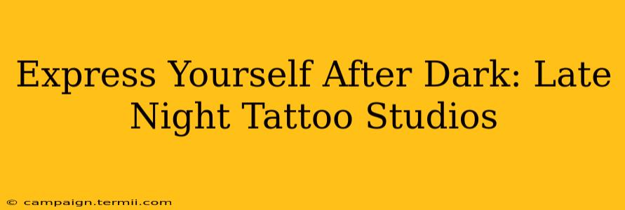 Express Yourself After Dark: Late Night Tattoo Studios