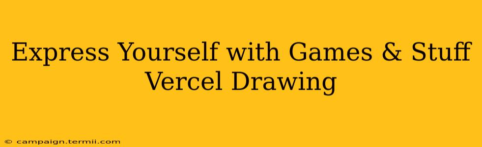 Express Yourself with Games & Stuff Vercel Drawing