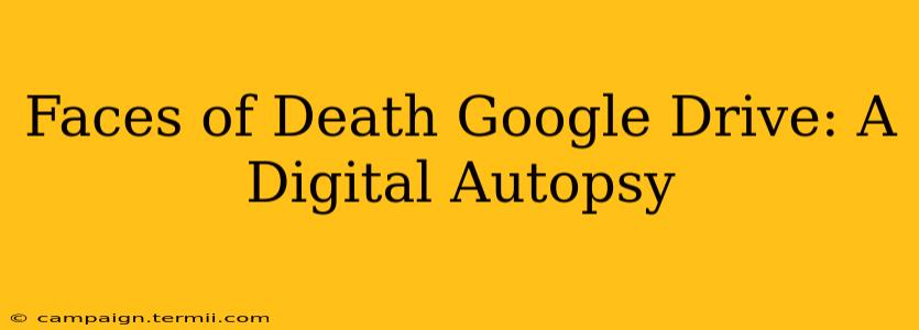 Faces of Death Google Drive: A Digital Autopsy