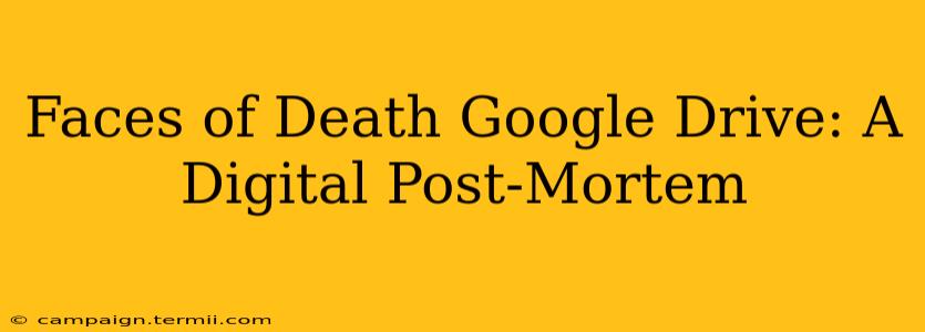 Faces of Death Google Drive: A Digital Post-Mortem