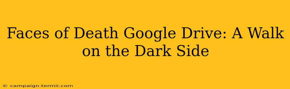 Faces of Death Google Drive: A Walk on the Dark Side