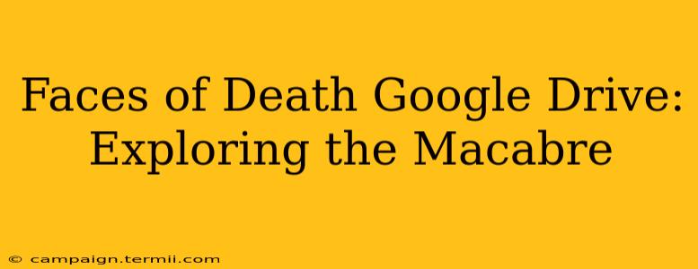 Faces of Death Google Drive: Exploring the Macabre