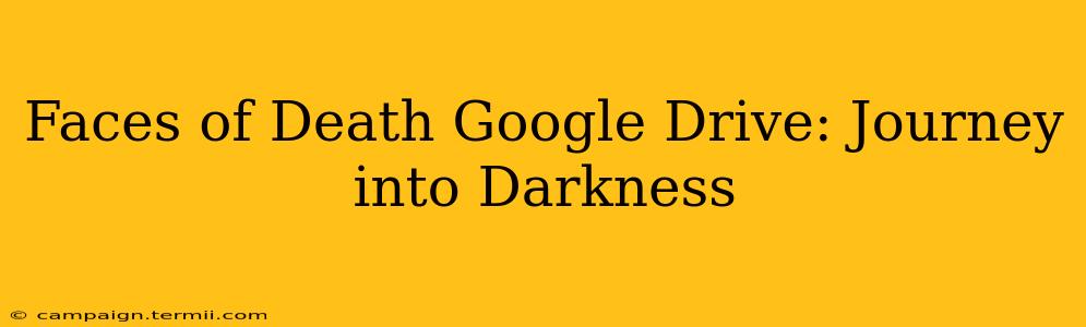 Faces of Death Google Drive: Journey into Darkness