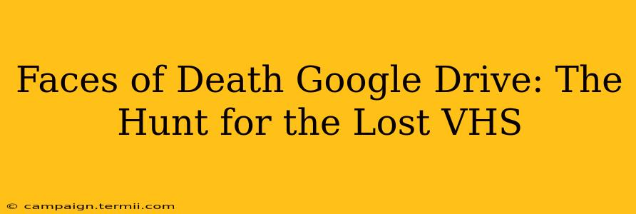 Faces of Death Google Drive: The Hunt for the Lost VHS