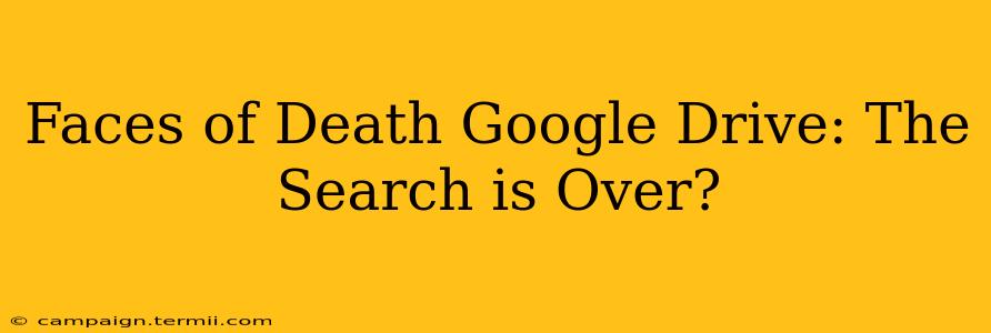 Faces of Death Google Drive: The Search is Over?