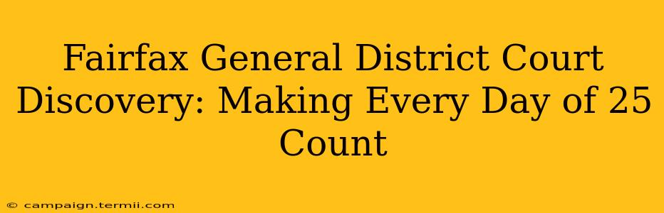 Fairfax General District Court Discovery: Making Every Day of 25 Count