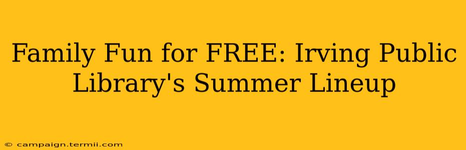 Family Fun for FREE: Irving Public Library's Summer Lineup