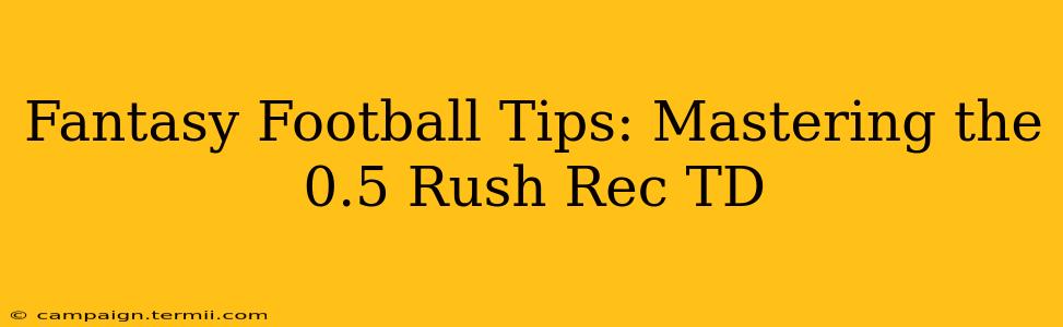 Fantasy Football Tips: Mastering the 0.5 Rush Rec TD