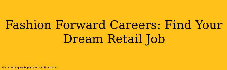 Fashion Forward Careers: Find Your Dream Retail Job