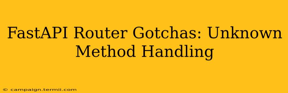 FastAPI Router Gotchas: Unknown Method Handling