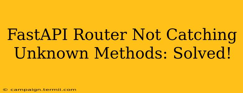 FastAPI Router Not Catching Unknown Methods: Solved!