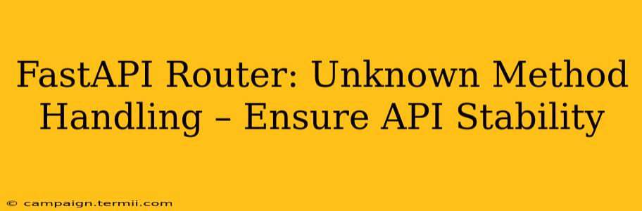 FastAPI Router: Unknown Method Handling – Ensure API Stability