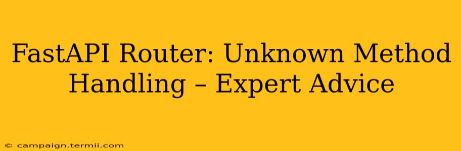 FastAPI Router: Unknown Method Handling – Expert Advice