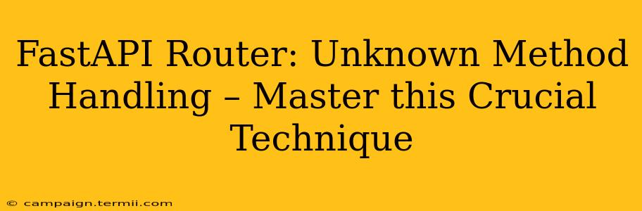 FastAPI Router: Unknown Method Handling – Master this Crucial Technique