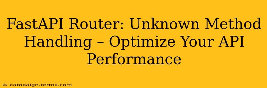 FastAPI Router: Unknown Method Handling – Optimize Your API Performance