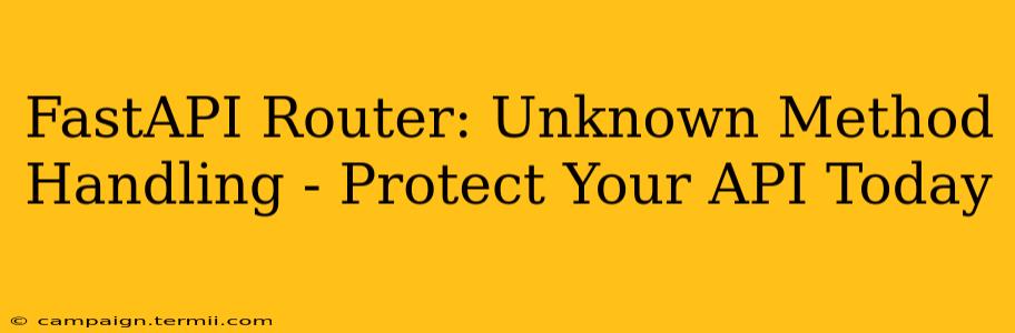 FastAPI Router: Unknown Method Handling - Protect Your API Today