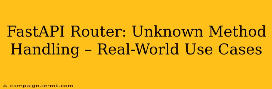 FastAPI Router: Unknown Method Handling – Real-World Use Cases