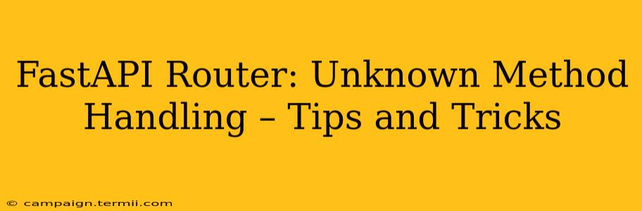 FastAPI Router: Unknown Method Handling – Tips and Tricks