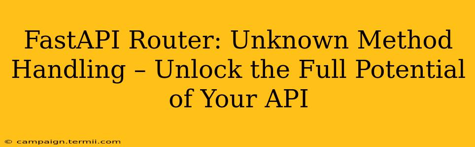 FastAPI Router: Unknown Method Handling – Unlock the Full Potential of Your API