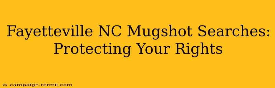 Fayetteville NC Mugshot Searches:  Protecting Your Rights