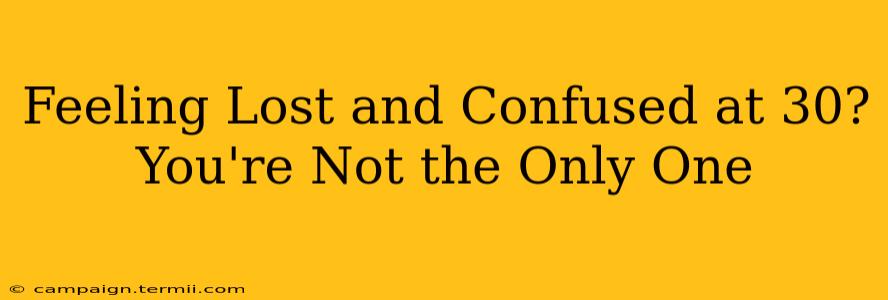 Feeling Lost and Confused at 30? You're Not the Only One