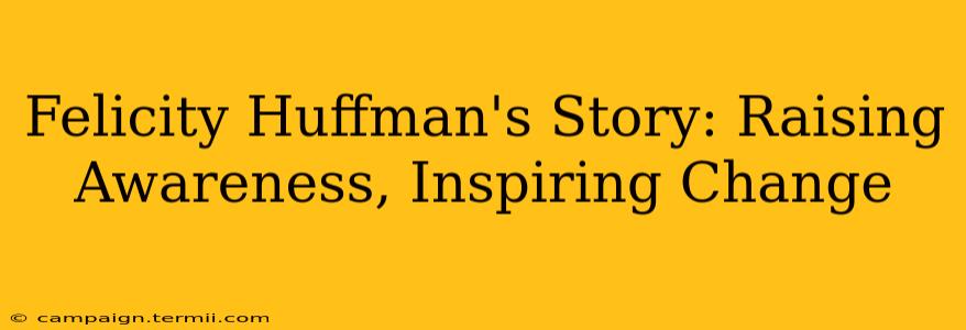 Felicity Huffman's Story: Raising Awareness, Inspiring Change