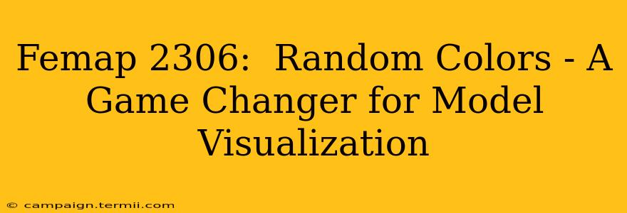 Femap 2306:  Random Colors - A Game Changer for Model Visualization