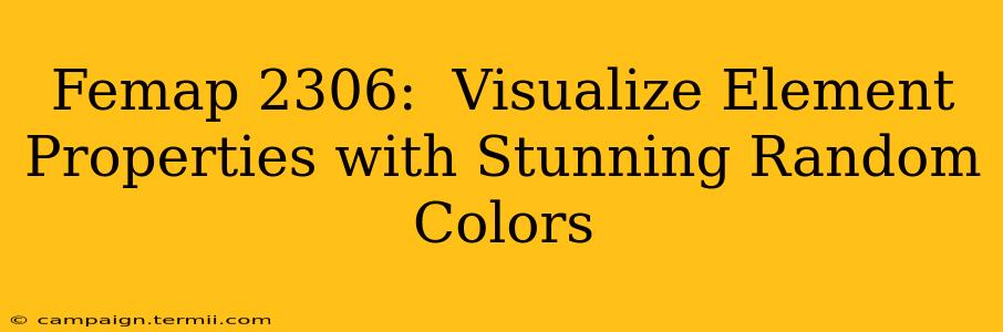 Femap 2306:  Visualize Element Properties with Stunning Random Colors