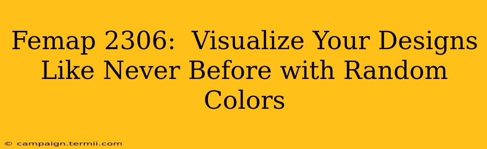Femap 2306:  Visualize Your Designs Like Never Before with Random Colors