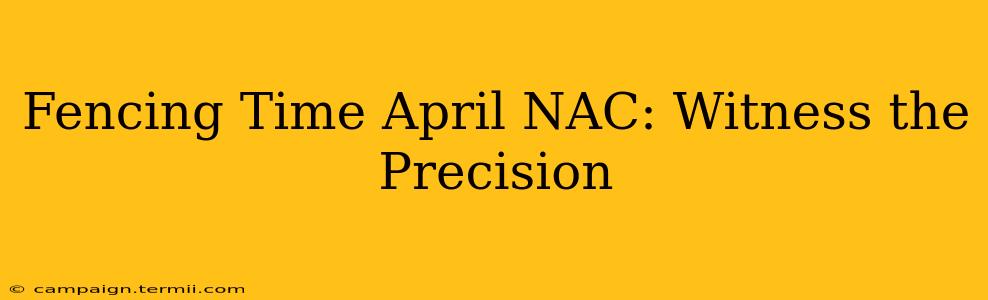 Fencing Time April NAC: Witness the Precision