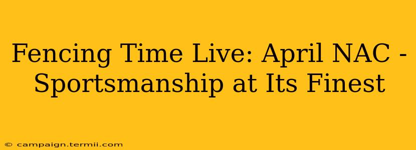 Fencing Time Live: April NAC - Sportsmanship at Its Finest